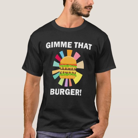 Gimme That Burger   Quote Eating Hamburgers T-shirt (Voorkant)