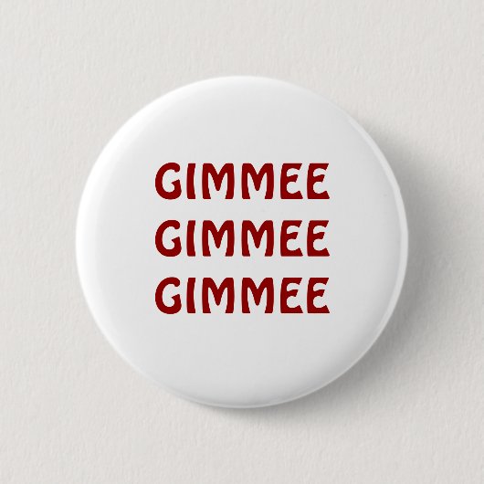 GIMMEE GIMMEE GIMMEE RONDE BUTTON 5,7 CM (Voorkant)