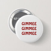 GIMMEE GIMMEE GIMMEE RONDE BUTTON 5,7 CM (Voorkant /achterkant)