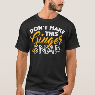 Ginger Snap Ginger Redhead Meisje Dont Maken Deze T-shirt