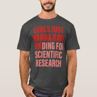 Girls Just Wanna Have Funding For Scientific Resea T-shirt