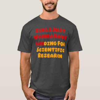 Girls Just Wanna Have Funding For Scientific Resea T-shirt