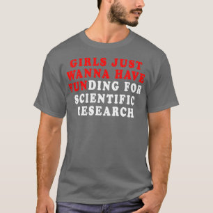 Girls Just Wanna Have Funding For Scientific Resea T-shirt
