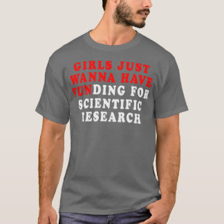 Girls Just Wanna Have Funding For Scientific Resea T-shirt