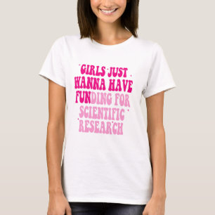 Girls Just Wanna Have Funding For Scientific Resea T-shirt