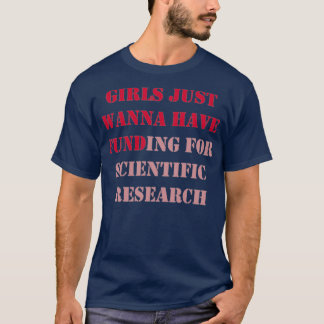 Girls Just Wanna Have Funding For Scientific Resea T-shirt