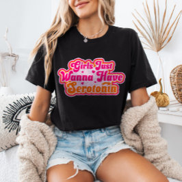Girls Just Wanna Have Serotonin Feminist Humor  T-shirt
