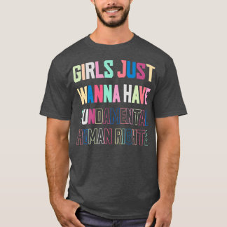 Girls Just Want to Have Fundamental Human Rights F T-shirt