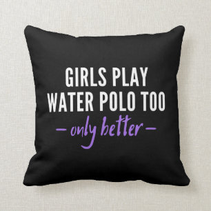 Girls play water polo too. Only better. Kussen