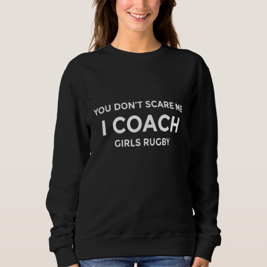 Girls Rugby Coach You Don't Scare Me Funny Gift Trui (Voorkant)