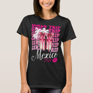 Girls Trip Mexico 2023 Women Weekend Birthday Part T-shirt