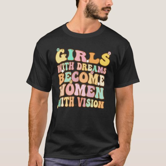 Girls with Dreams become Women with Vision T-shirt (Voorkant)