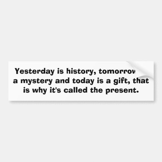 Gisteren is geschiedenis, morgen is een mysterie e bumpersticker (Voorkant)