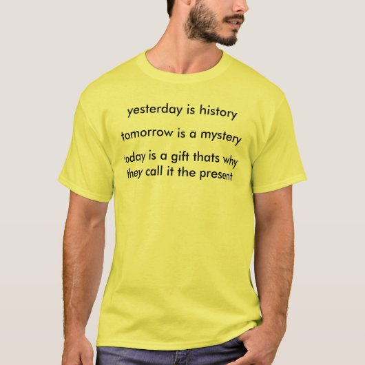 gisteren is geschiedenis , morgen is een mysterie  t-shirt (Voorkant)