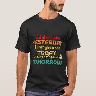Gisteren Maakte Het Me Niets Uit Vandaag Geef Ik E T-shirt