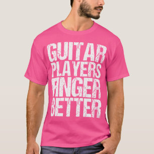 Gitaarspelers Vingeren Beter Als Een Gitaar T-shirt