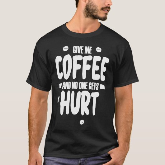 Give me coffee and no gets Hurt  3 T-shirt (Voorkant)
