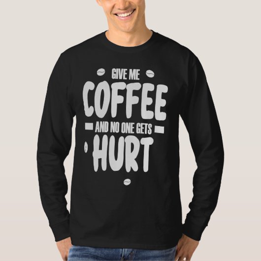 Give me coffee and no gets Hurt  3 T-shirt (Voorkant)