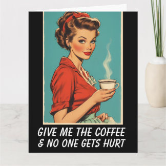 GIVE ME COFFEE NO ONE GETS HURT Greeting Card Kaart