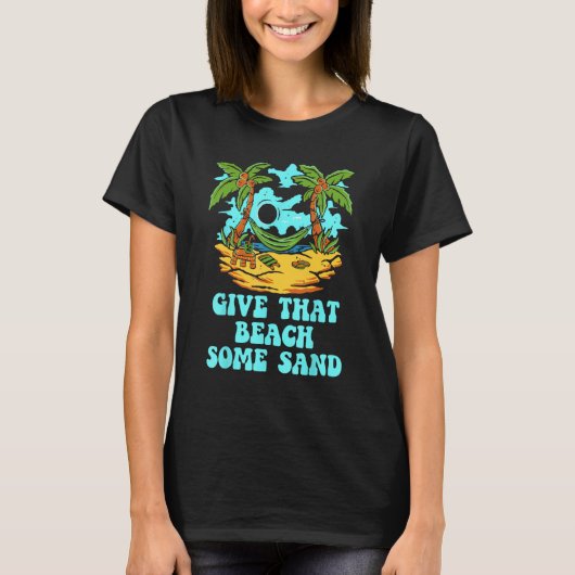 Give That Beach Some Sand  Friends Humor Ocean T-shirt (Voorkant)