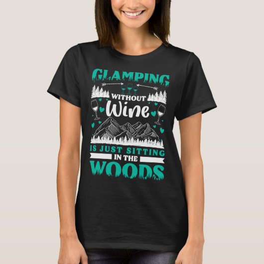 Glamping Without Wine Is Just Sitting In The Woods T-shirt (Voorkant)