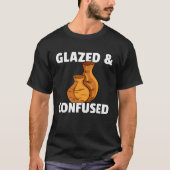 Glazed & Confused Pottery Ceramic For Pot Artists T-shirt (Voorkant)
