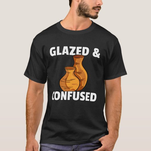 Glazed & Confused Pottery Ceramic For Pot Artists T-shirt (Voorkant)