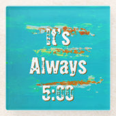 Glazen onderzetters zeggen dat het altijd 5:00 is (Voorkant)