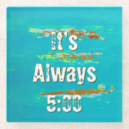 Glazen onderzetters zeggen dat het altijd 5:00 is (Voorkant)