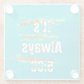 Glazen onderzetters zeggen dat het altijd 5:00 is (Achterkant)