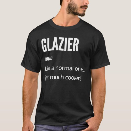 Glazier Noun Like a Normal One Just Much Cooler T-shirt (Voorkant)