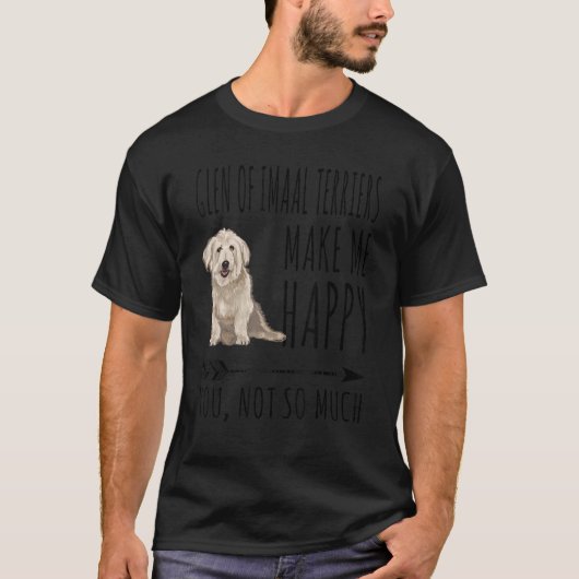 Glen van Imaal Terriers maken me blij dat je niet  T-shirt (Voorkant)