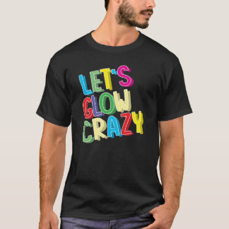 Glow Crazy Shirt - Glow Birthday Party Cool