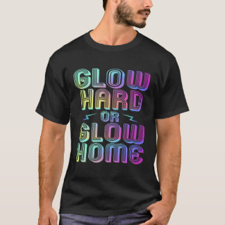 Glow Hard of Glow Home 70 80 90s Party Glo T-shirt