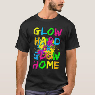 Glow Hard of Glow Home Neon Theme 80's Party T-shirt