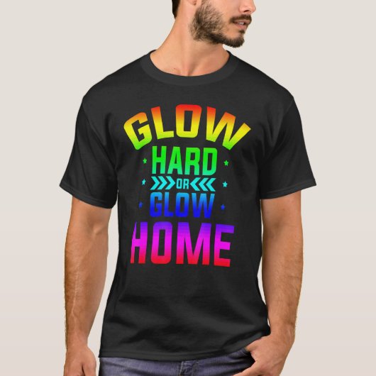 Glow Hard Or Glow Home 80s Party 80s Themed Glow P T-shirt (Voorkant)