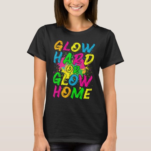 Glow Hard or Glow Home  80s Retro Costume Party T-shirt (Voorkant)