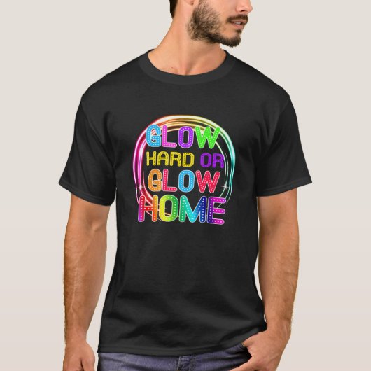 Glow Hard Or Glow Home Lights Party T-shirt (Voorkant)