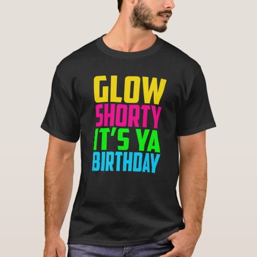 Glow Shorty Its Ya Birthday Glow Party Squad Fan   T-shirt (Voorkant)