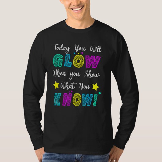 Glow Teachers Testing Day When U Show What You Kno T-shirt (Voorkant)