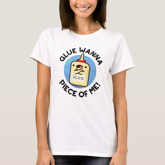 Glue Wanna Piece of Me Funny Pun T-shirt (Voorkant)