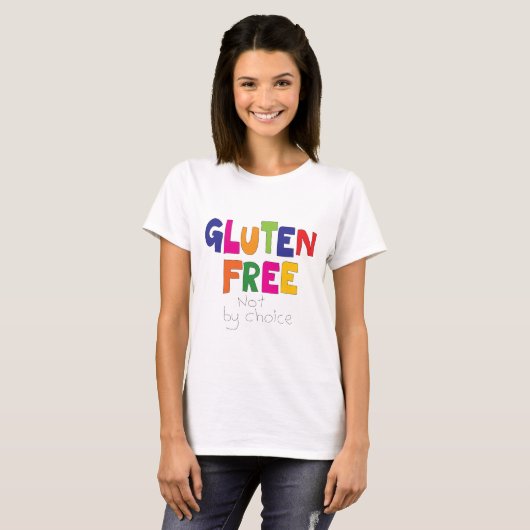 Gluten Free, not by choice T Shirt (Voorkant volledig)