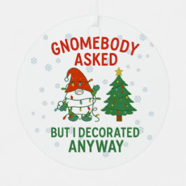 Gnomebody Asked But I Decorated Anyway Christmas  Metalen Ornament