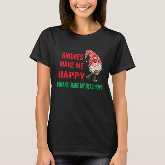 gnomes Make Me Happy Humans Make My Head Hurt xma T-shirt (Voorkant)
