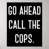 Go Ahead Call The Cops Funny Shirt  Poster (Voorkant)