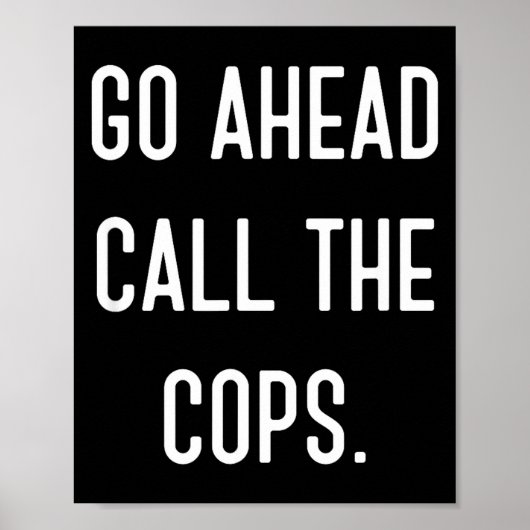 Go Ahead Call The Cops Funny Shirt  Poster (Voorkant)