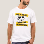 Go Ahead, I Dare You, Come My Way - Dogs Rule  T-shirt (Voorkant)
