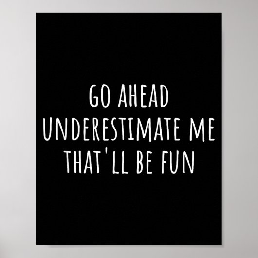 Go Ahead Underestimate Me That'll Be Fun Funny Say Poster (Voorkant)