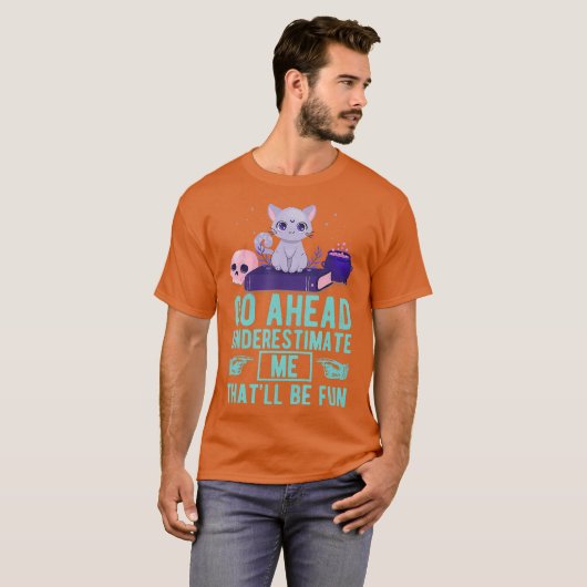 Go Ahead Underestimate Me Thatll Be Fun Witch T-shirt (Voorkant volledig)