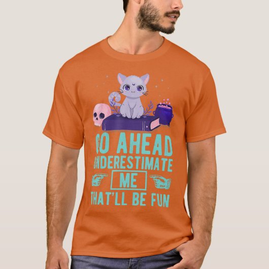 Go Ahead Underestimate Me Thatll Be Fun Witch T-shirt (Voorkant)